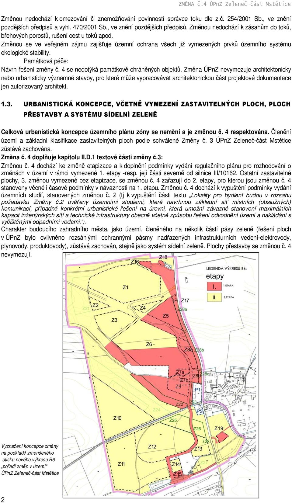 Změnou se ve veřejném zájmu zajišťuje územní ochrana všech již vymezených prvků územního systému ekologické stability. Památková péče: Návrh řešení změny č. 4 se nedotýká památkově chráněných objektů.