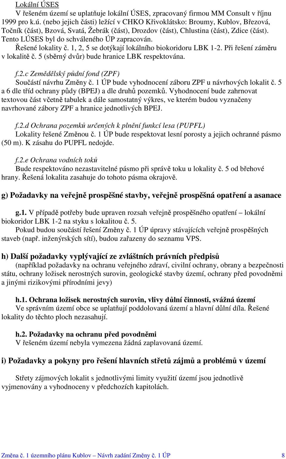 1 ÚP bude vyhodnocení záboru ZPF u návrhových lokalit č. 5 a 6 dle tříd ochrany půdy (BPEJ) a dle druhů pozemků.