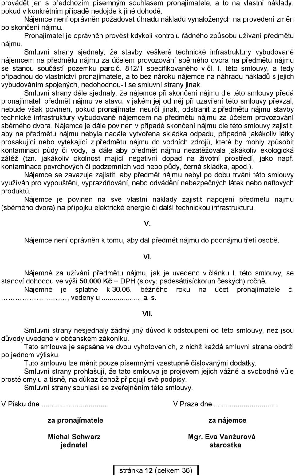 Smluvní strany sjednaly, že stavby veškeré technické infrastruktury vybudované nájemcem na předmětu nájmu za účelem provozování sběrného dvora na předmětu nájmu se stanou součástí pozemku parc.č. 812/1 specifikovaného v čl.