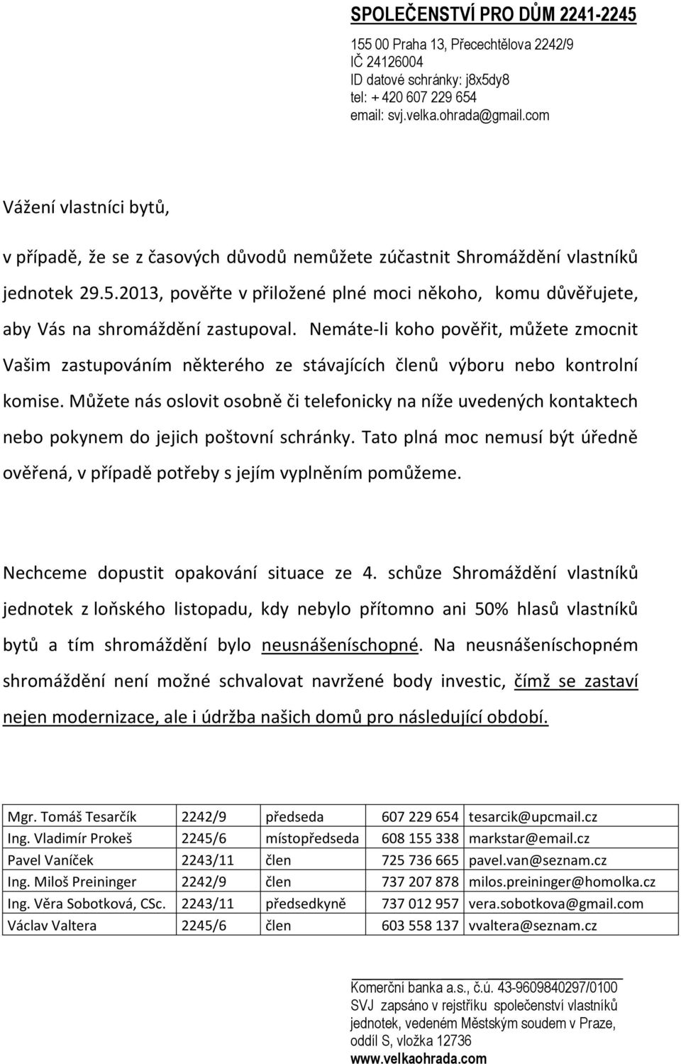 Nemáte-li koho pověřit, můžete zmocnit Vašim zastupováním některého ze stávajících členů výboru nebo kontrolní komise.