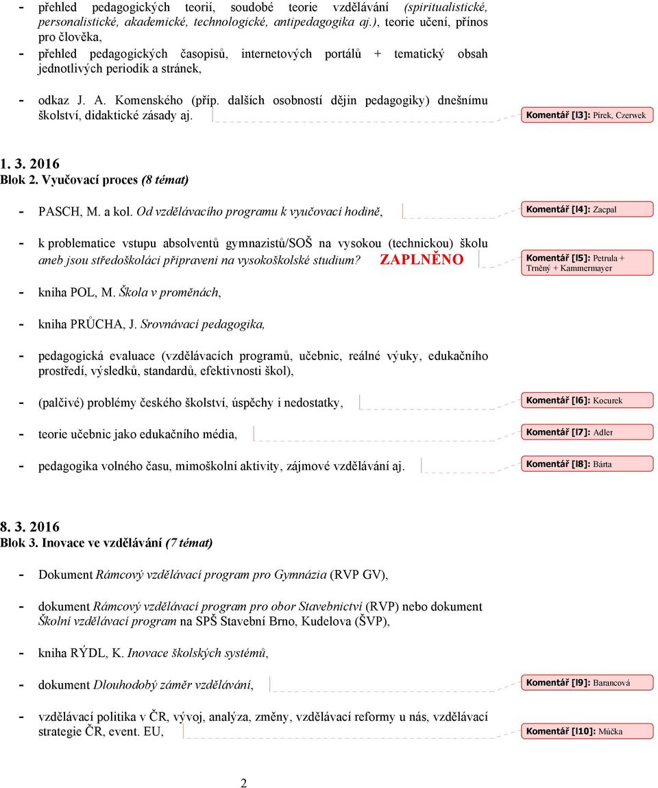 dalších osobností dějin pedagogiky) dnešnímu školství, didaktické zásady aj. Komentář [l3]: Pírek, Czerwek 1. 3. 2016 Blok 2. Vyučovací proces (8 témat) - PASCH, M. a kol.