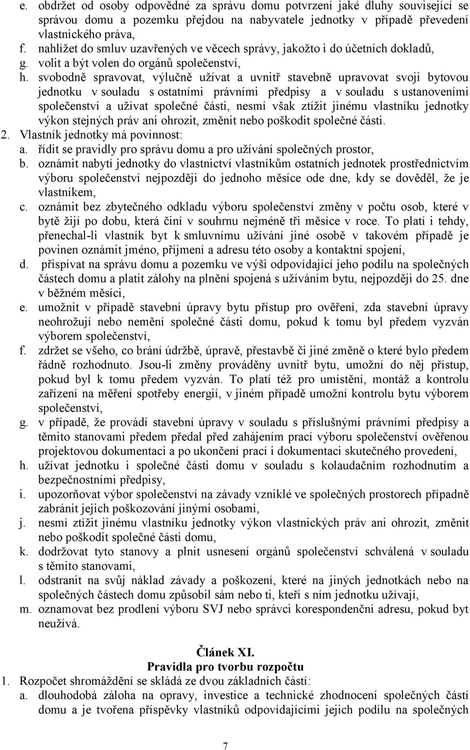 svobodně spravovat, výlučně užívat a uvnitř stavebně upravovat svoji bytovou jednotku v souladu s ostatními právními předpisy a v souladu s ustanoveními společenství a užívat společné části, nesmí