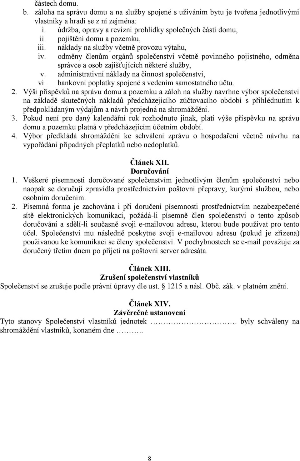 administrativní náklady na činnost společenství, vi. bankovní poplatky spojené s vedením samostatného účtu. 2.