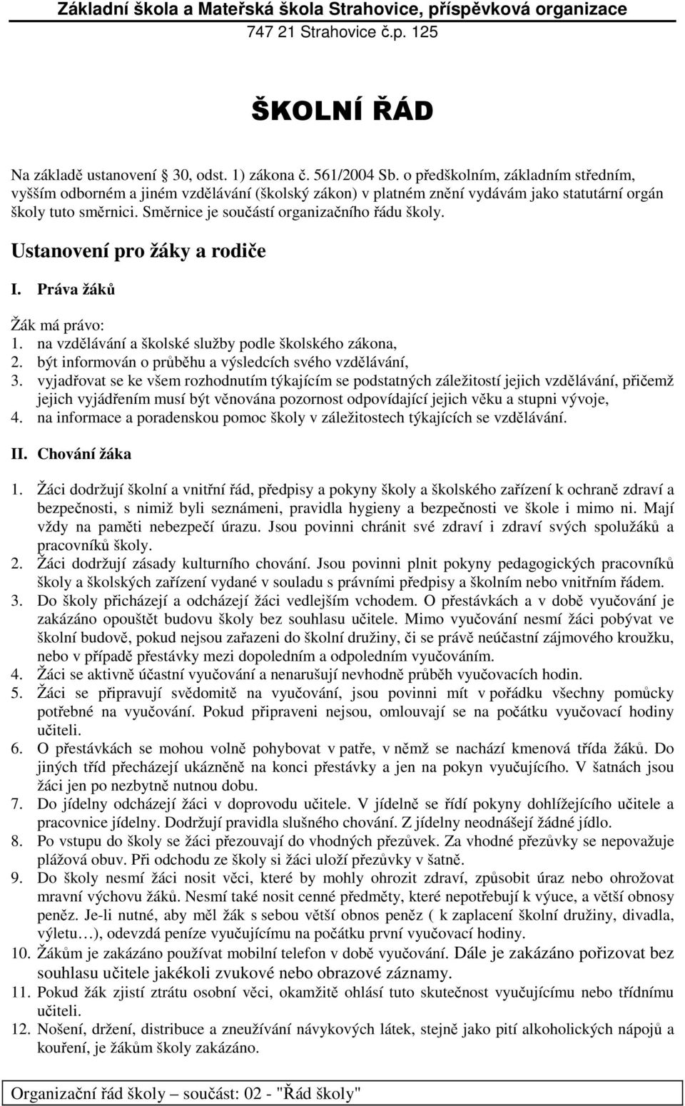 Ustanovení pro žáky a rodiče I. Práva žáků Žák má právo: 1. na vzdělávání a školské služby podle školského zákona, 2. být informován o průběhu a výsledcích svého vzdělávání, 3.