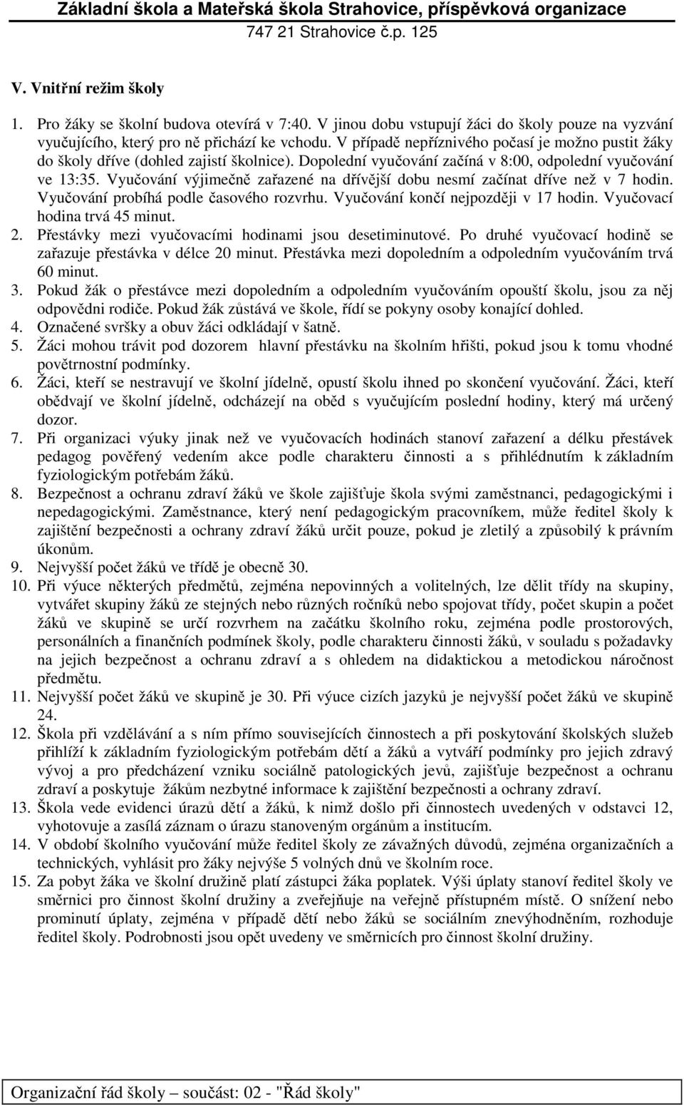 Vyučování výjimečně zařazené na dřívější dobu nesmí začínat dříve než v 7 hodin. Vyučování probíhá podle časového rozvrhu. Vyučování končí nejpozději v 17 hodin. Vyučovací hodina trvá 45 minut. 2.
