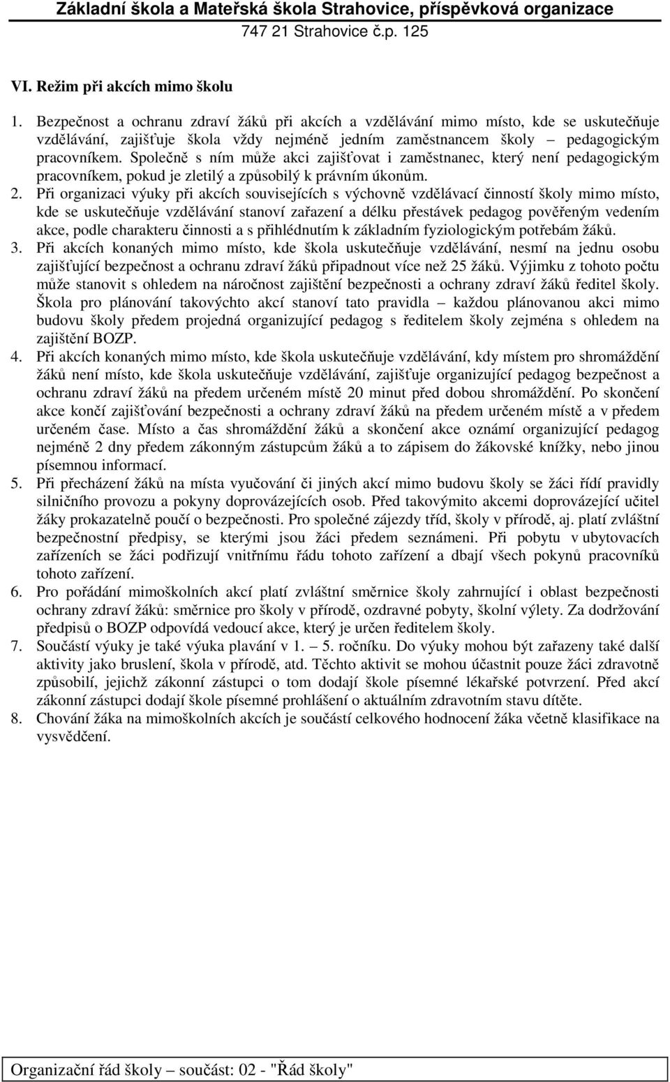 Společně s ním může akci zajišťovat i zaměstnanec, který není pedagogickým pracovníkem, pokud je zletilý a způsobilý k právním úkonům. 2.