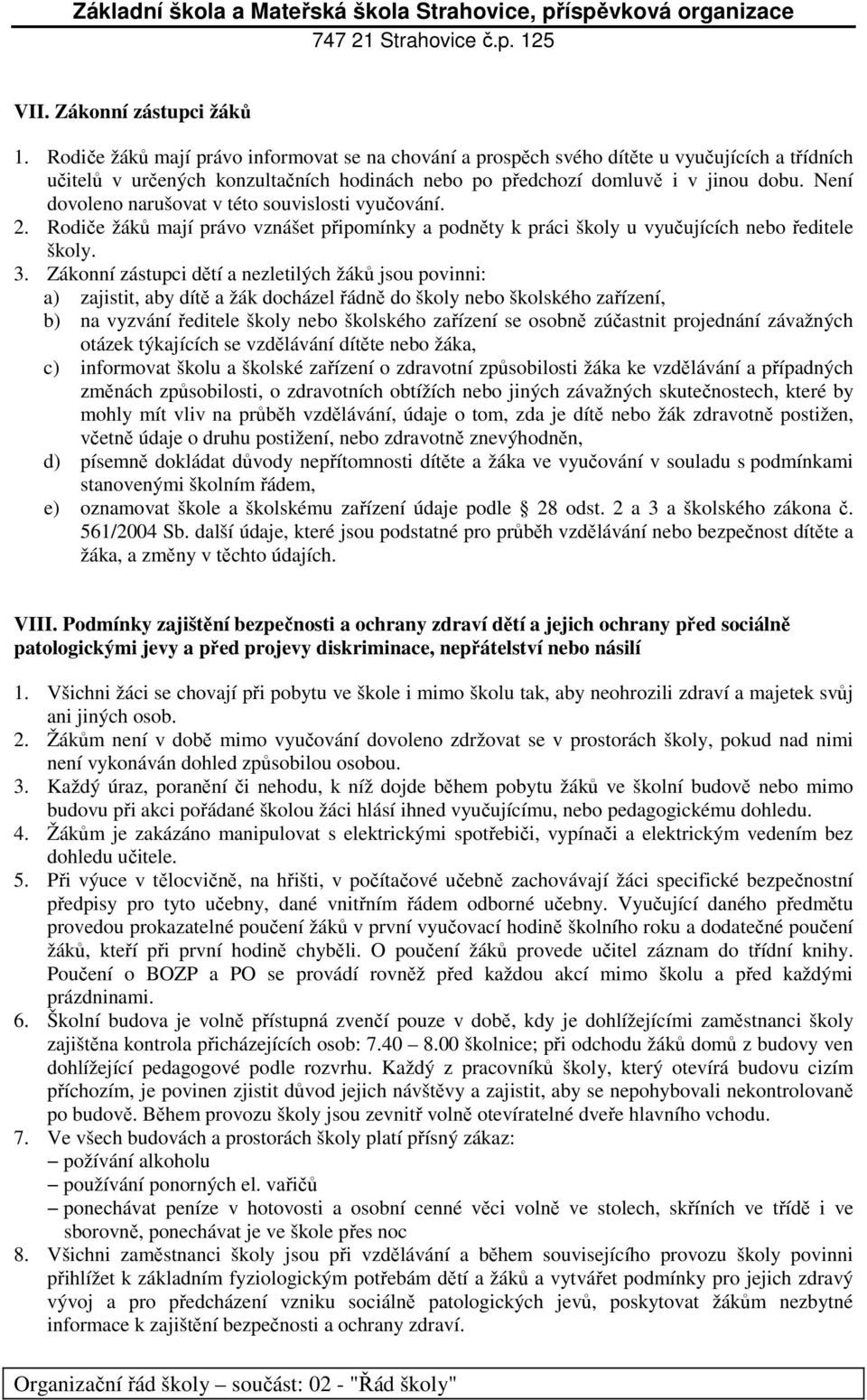 Není dovoleno narušovat v této souvislosti vyučování. 2. Rodiče žáků mají právo vznášet připomínky a podněty k práci školy u vyučujících nebo ředitele školy. 3.