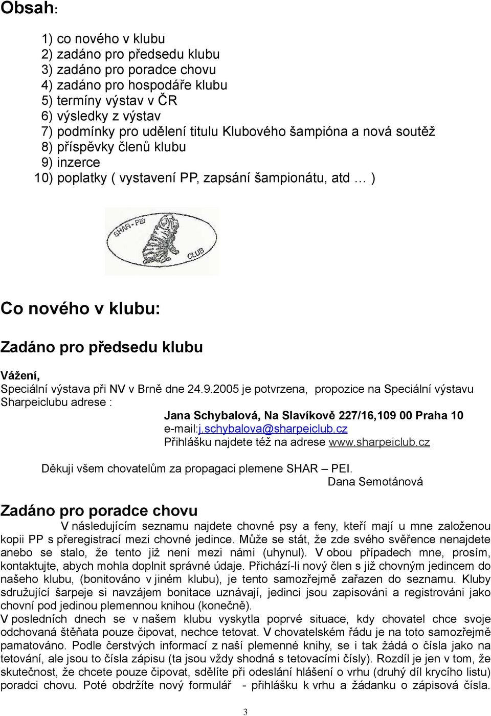 dne 24.9.2005 je potvrzena, propozice na Speciální výstavu Sharpeiclubu adrese : Jana Schybalová, Na Slavíkově 227/16,109 00 Praha 10 e-mail:j.schybalova@sharpeiclub.
