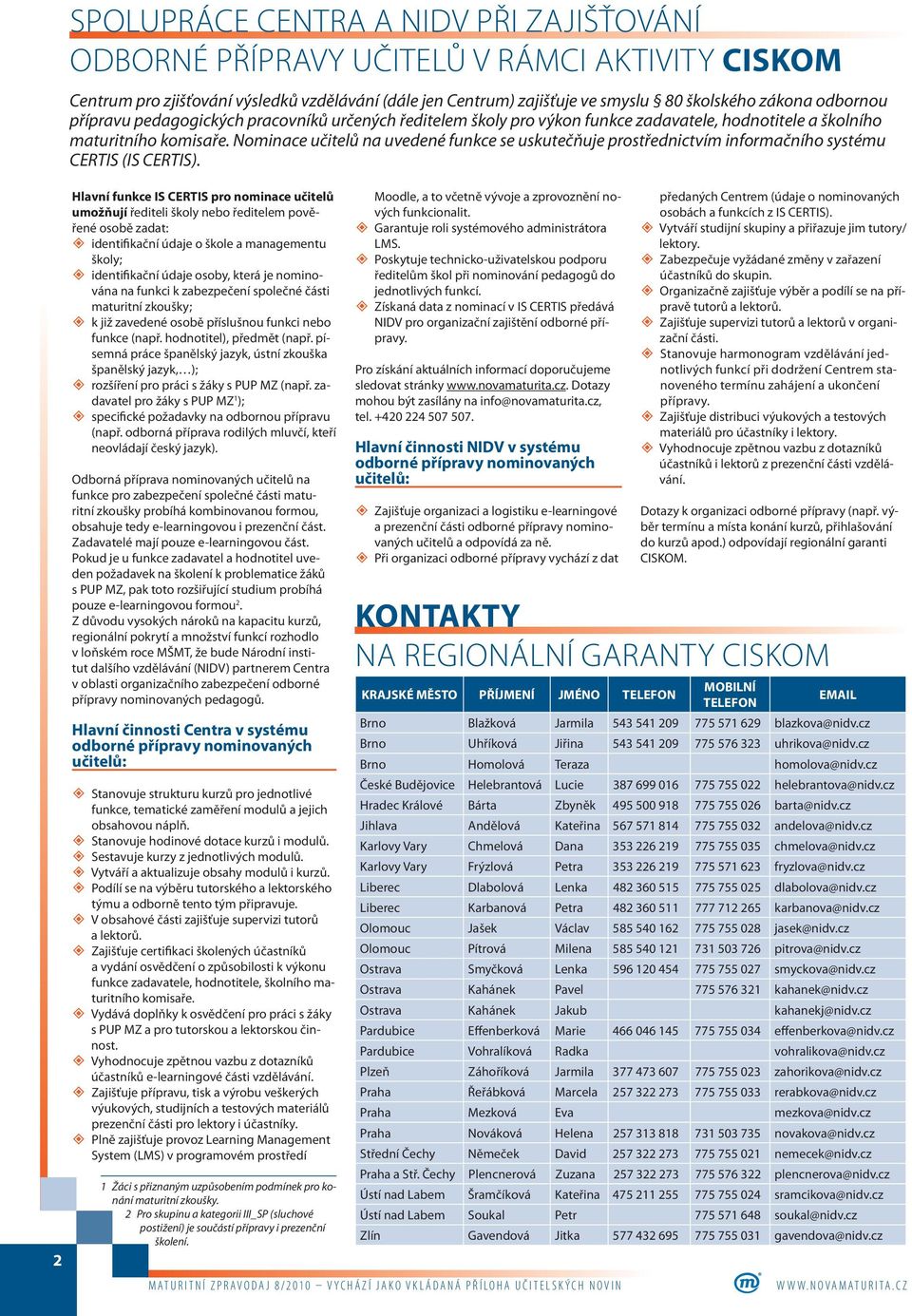 Nominace učitelů na uvedené funkce se uskutečňuje prostřednictvím informačního systému CERTIS (IS CERTIS).