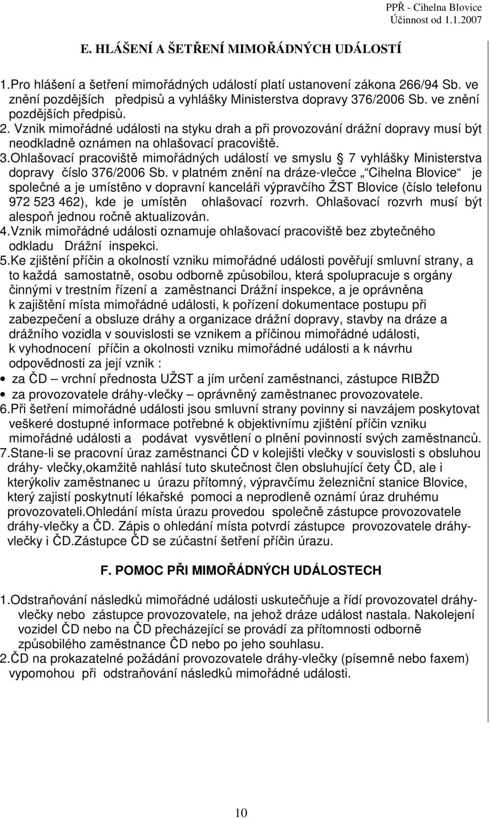 Vznik mimořádné události na styku drah a při provozování drážní dopravy musí být neodkladně oznámen na ohlašovací pracoviště. 3.