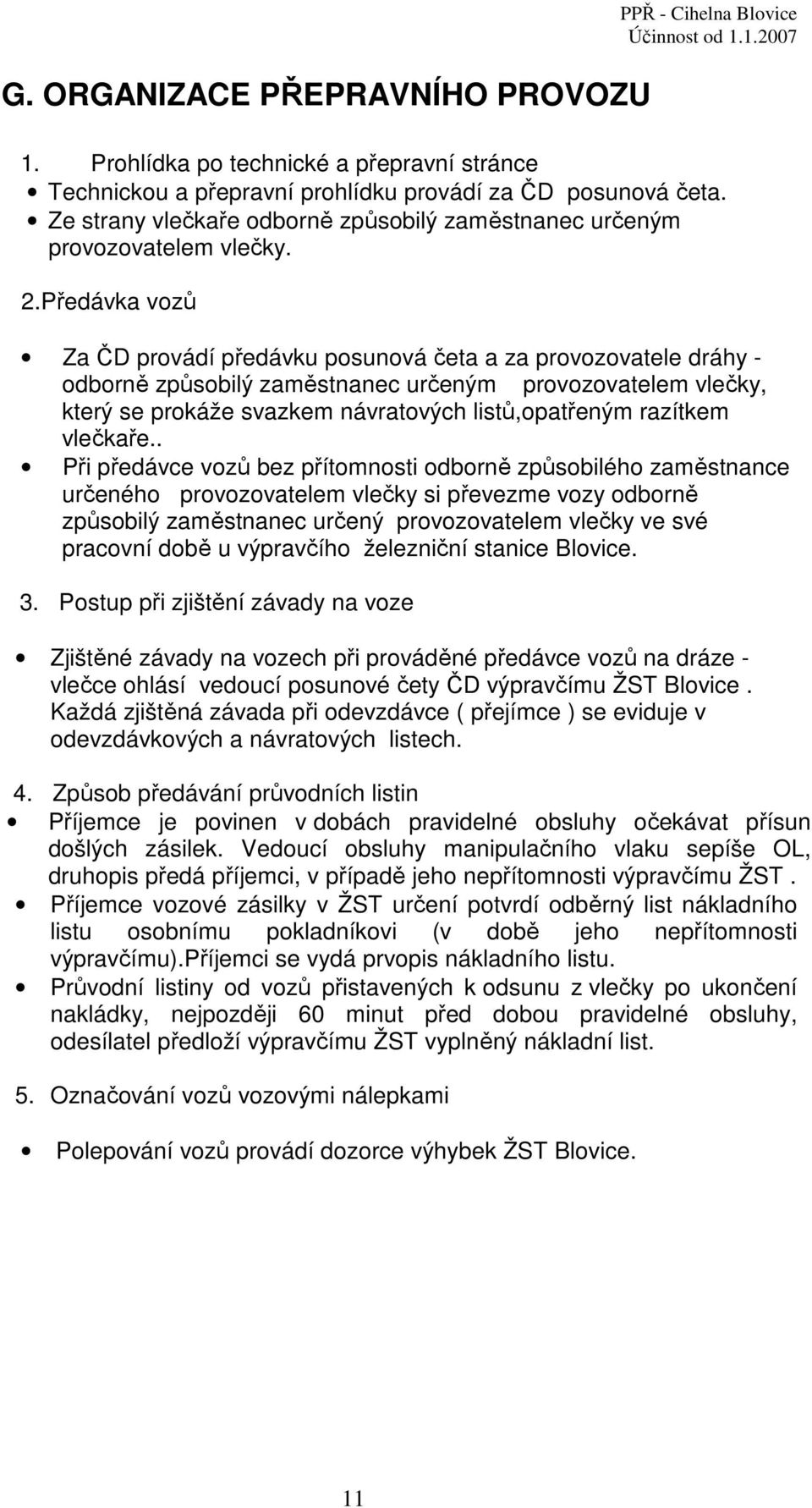 Předávka vozů Za ČD provádí předávku posunová četa a za provozovatele dráhy - odborně způsobilý zaměstnanec určeným provozovatelem vlečky, který se prokáže svazkem návratových listů,opatřeným