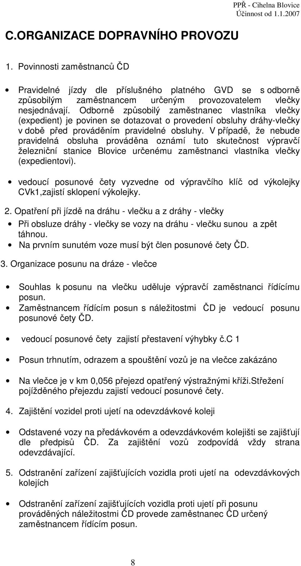 Odborně způsobilý zaměstnanec vlastníka vlečky (expedient) je povinen se dotazovat o provedení obsluhy dráhy-vlečky v době před prováděním pravidelné obsluhy.