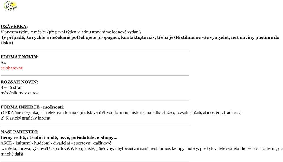 formou, historie, nabídka služeb, rozsah služeb, atmosféra, tradice ) 2) Klasický grafický inzerát NAŠI PARTNEŘI: firmy velké, střední i malé, osvč, pořadatelé, e-shopy.
