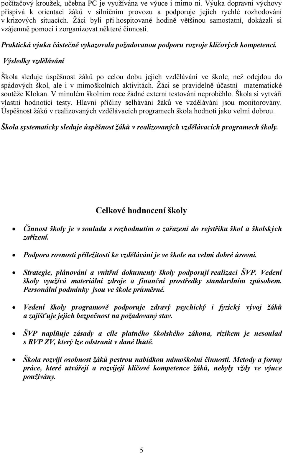 Výsledky vzdělávání Škola sleduje úspěšnost žáků po celou dobu jejich vzdělávání ve škole, než odejdou do spádových škol, ale i v mimoškolních aktivitách.