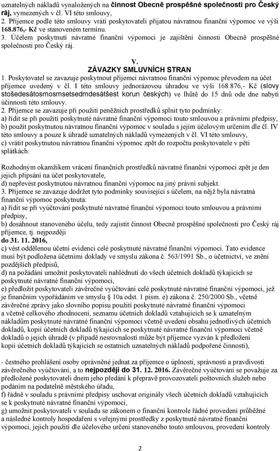 Účelem poskytnutí návratné finanční výpomoci je zajištění činnosti Obecně prospěšné společnosti pro Český ráj. V. ZÁVAZKY SMLUVNÍCH STRAN 1.