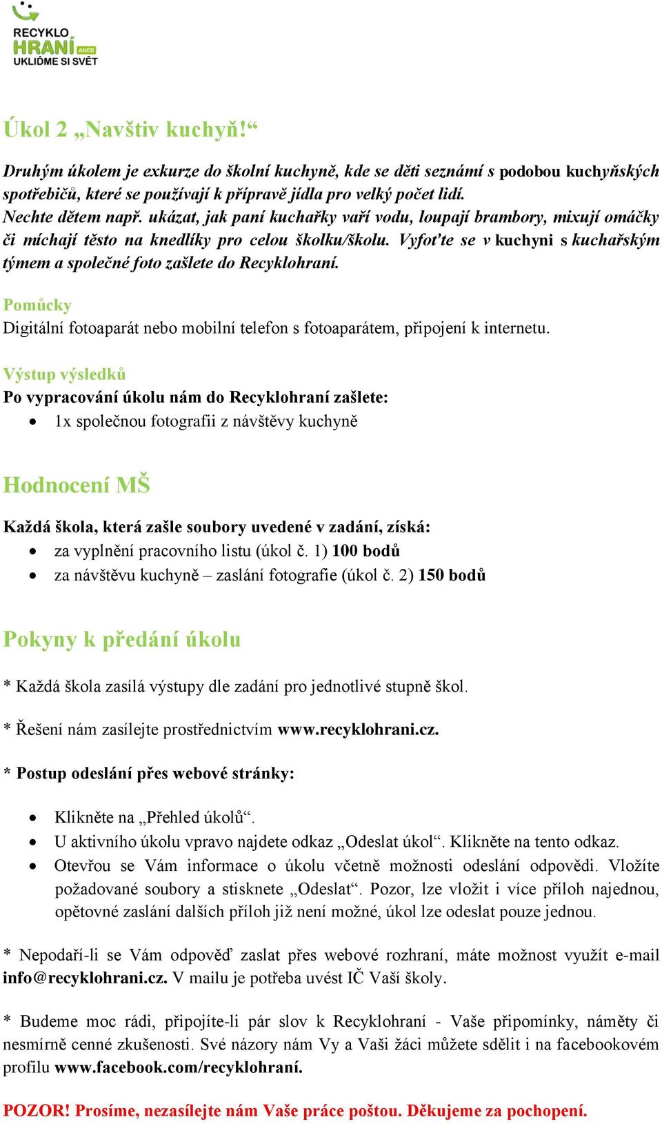 Vyfoťte se v kuchyni s kuchařským týmem a společné foto zašlete do Recyklohraní. Pomůcky Digitální fotoaparát nebo mobilní telefon s fotoaparátem, připojení k internetu.