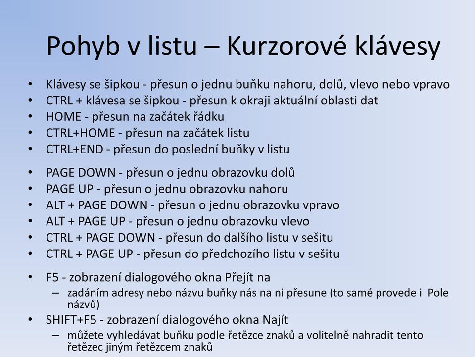 obrazovku vpravo ALT + PAGE UP - přesun o jednu obrazovku vlevo CTRL + PAGE DOWN - přesun do dalšího listu v sešitu CTRL + PAGE UP - přesun do předchozího listu v sešitu F5 - zobrazení dialogového