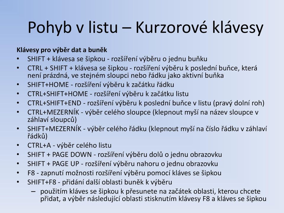 poslední buňce v listu (pravý dolní roh) CTRL+MEZERNÍK - výběr celého sloupce (klepnout myší na název sloupce v záhlaví sloupců) SHIFT+MEZERNÍK - výběr celého řádku (klepnout myší na číslo řádku v