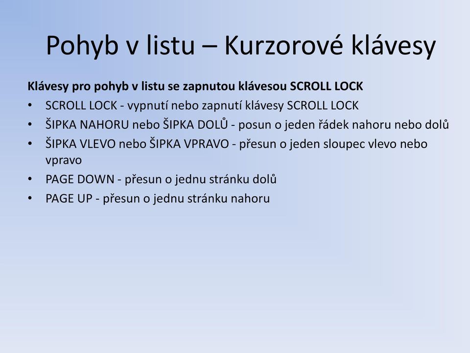 o jeden řádek nahoru nebo dolů ŠIPKA VLEVO nebo ŠIPKA VPRAVO - přesun o jeden sloupec vlevo