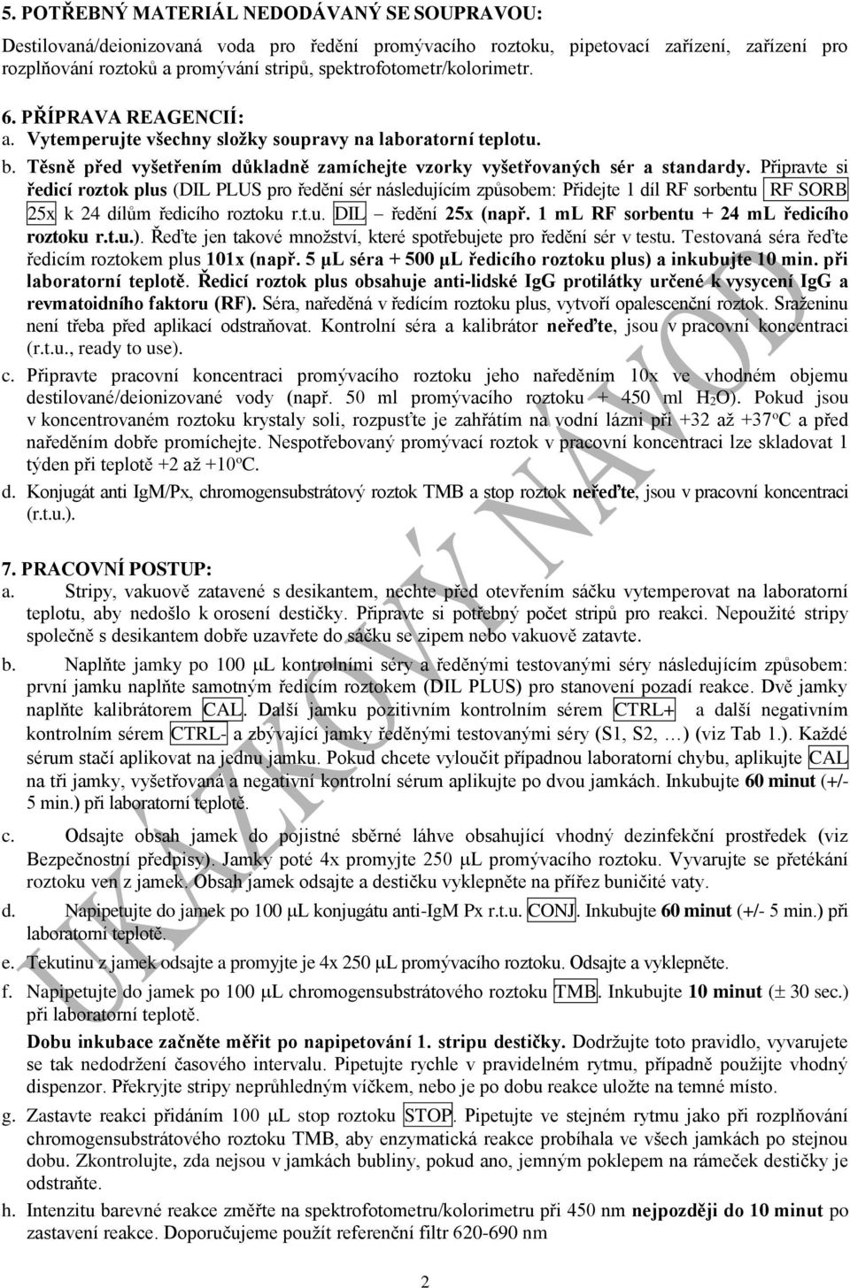 Připravte si ředicí roztok plus (DIL PLUS pro ředění sér následujícím způsobem: Přidejte 1 díl RF sorbentu RF SORB 25x k 24 dílům ředicího roztoku r.t.u. DIL ředění 25x (např.