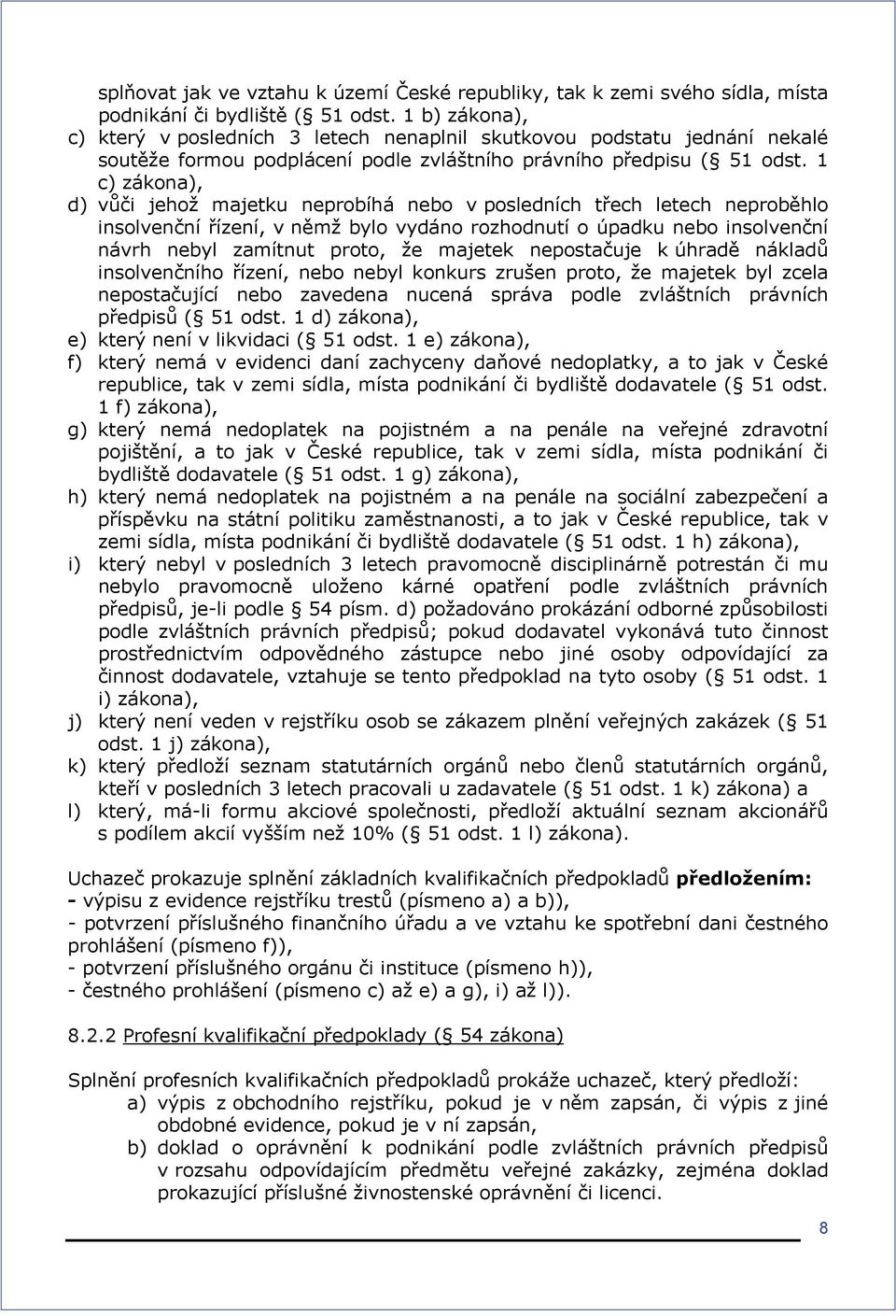 1 c) zákona), d) vůči jehož majetku neprobíhá nebo v posledních třech letech neproběhlo insolvenční řízení, v němž bylo vydáno rozhodnutí o úpadku nebo insolvenční návrh nebyl zamítnut proto, že