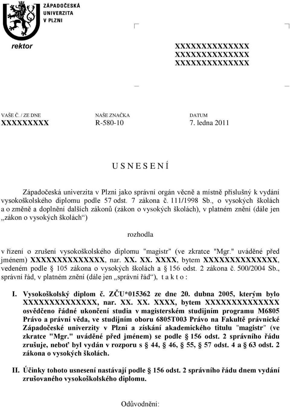 , o vysokých školách a o změně a doplnění dalších zákonů (zákon o vysokých školách), v platném znění (dále jen zákon o vysokých školách ) rozhodla v řízení o zrušení vysokoškolského diplomu "magistr"