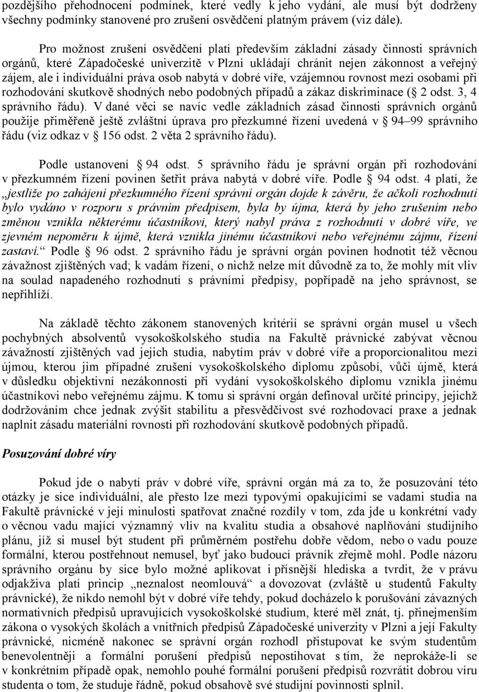 práva osob nabytá v dobré víře, vzájemnou rovnost mezi osobami při rozhodování skutkově shodných nebo podobných případů a zákaz diskriminace ( 2 odst. 3, 4 správního řádu).