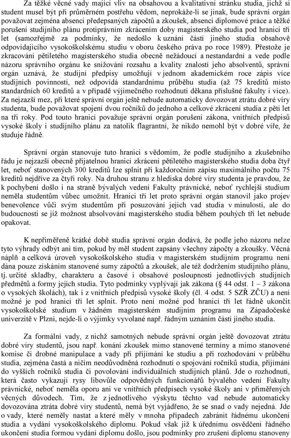 nedošlo k uznání částí jiného studia obsahově odpovídajícího vysokoškolskému studiu v oboru českého práva po roce 1989).