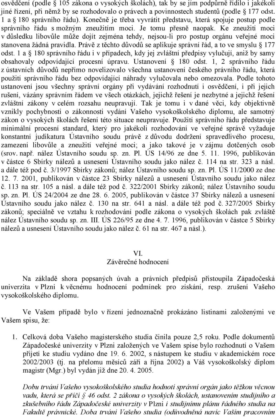 Ke zneužití moci v důsledku libovůle může dojít zejména tehdy, nejsou-li pro postup orgánu veřejné moci stanovena žádná pravidla.