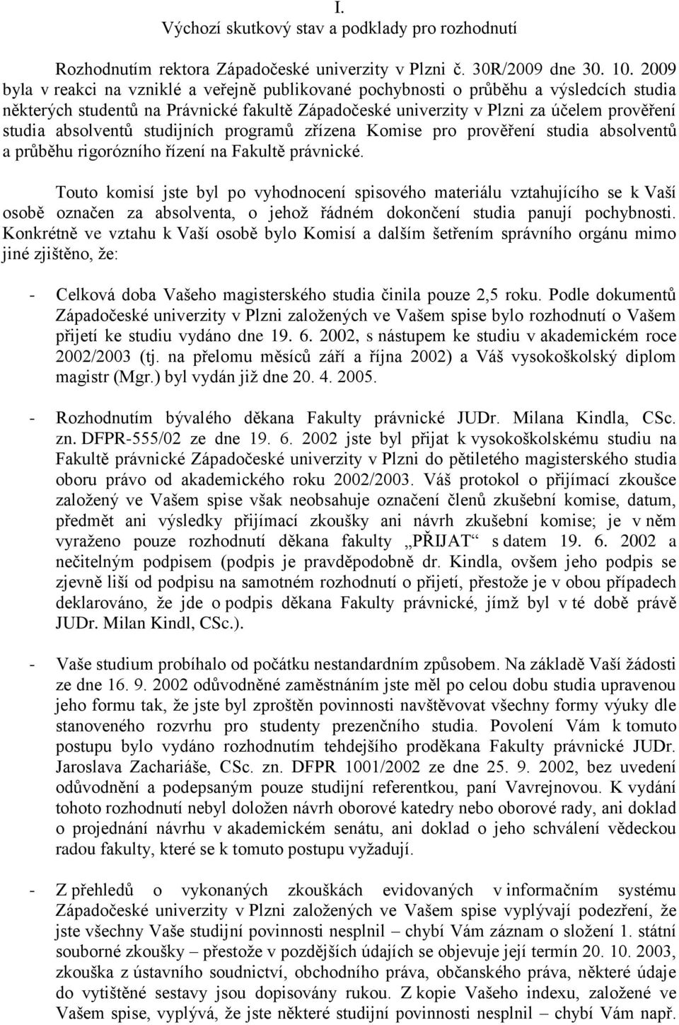 absolventů studijních programů zřízena Komise pro prověření studia absolventů a průběhu rigorózního řízení na Fakultě právnické.