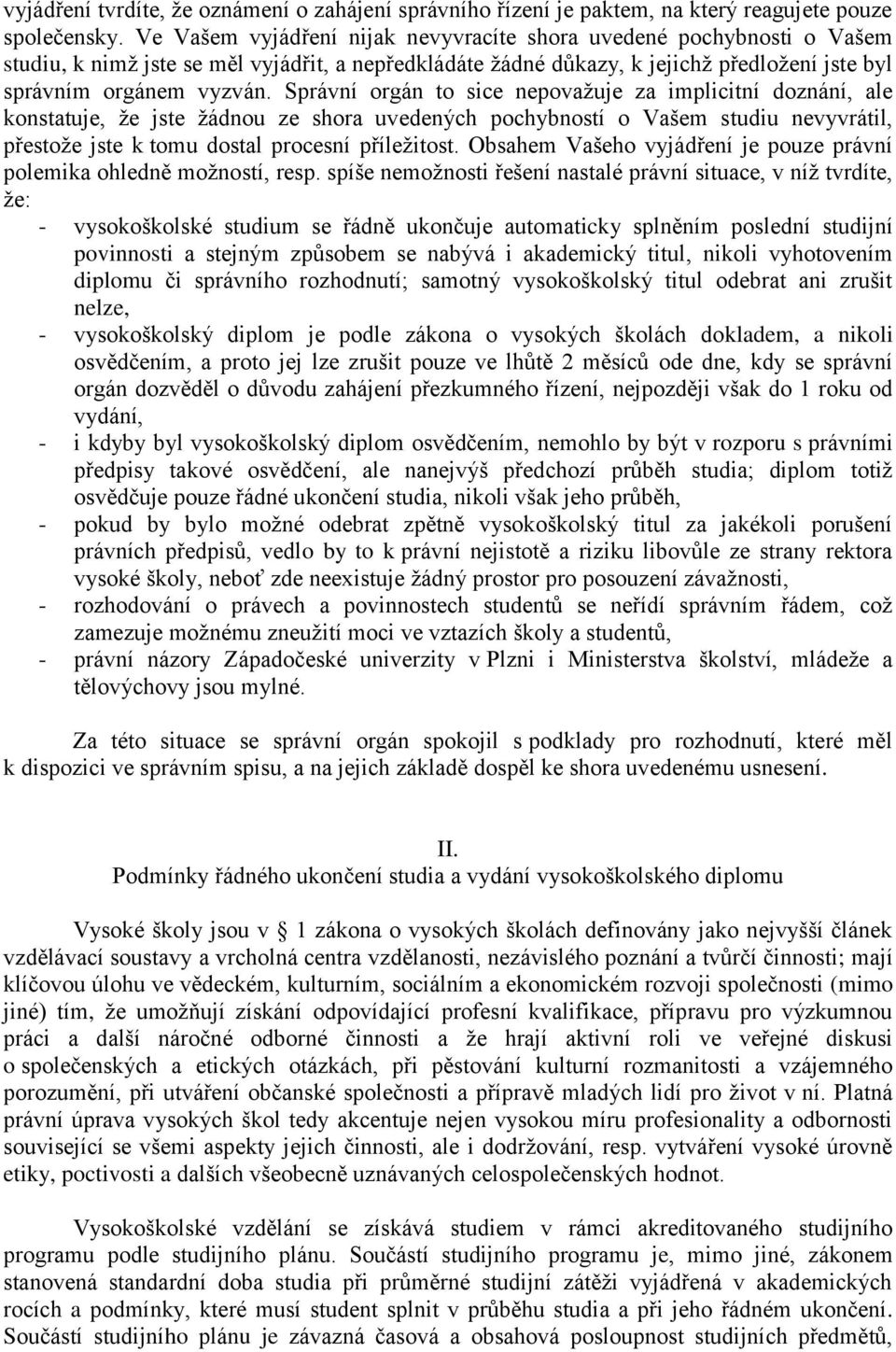 Správní orgán to sice nepovažuje za implicitní doznání, ale konstatuje, že jste žádnou ze shora uvedených pochybností o Vašem studiu nevyvrátil, přestože jste k tomu dostal procesní příležitost.