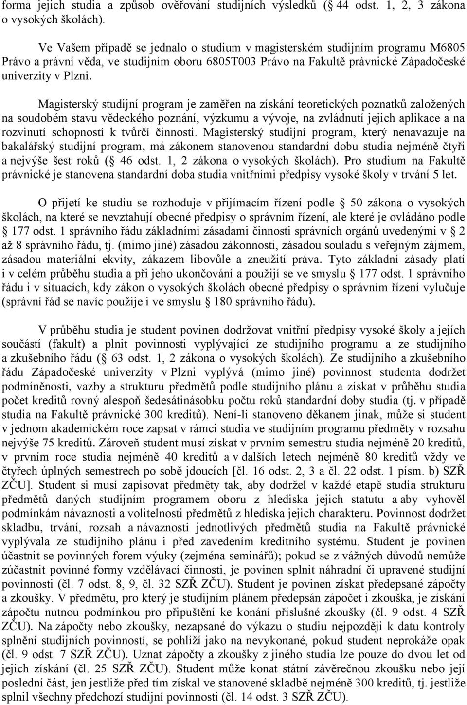 Magisterský studijní program je zaměřen na získání teoretických poznatků založených na soudobém stavu vědeckého poznání, výzkumu a vývoje, na zvládnutí jejich aplikace a na rozvinutí schopností k