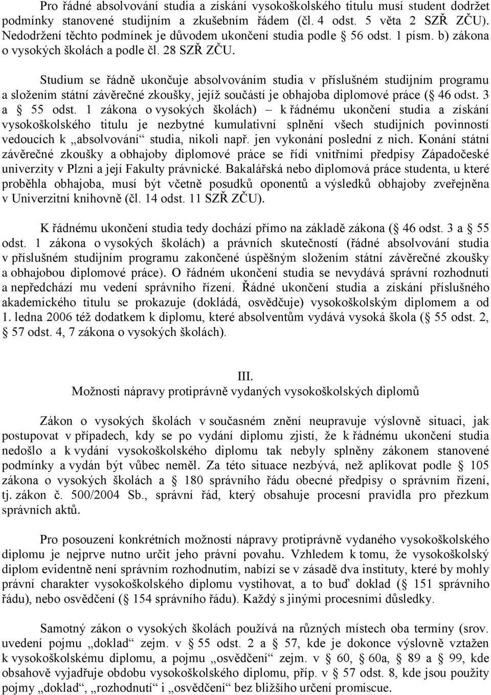 Studium se řádně ukončuje absolvováním studia v příslušném studijním programu a složením státní závěrečné zkoušky, jejíž součástí je obhajoba diplomové práce ( 46 odst. 3 a 55 odst.