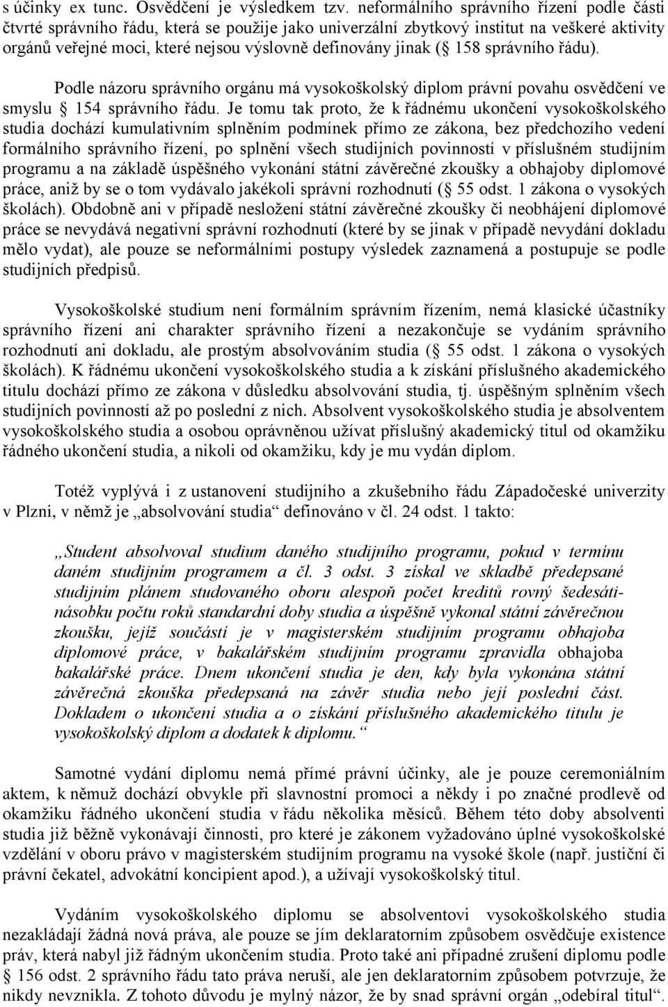 158 správního řádu). Podle názoru správního orgánu má vysokoškolský diplom právní povahu osvědčení ve smyslu 154 správního řádu.