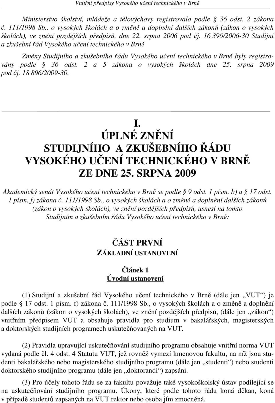 16 396/2006-30 Studijní a zkušební řád Vysokého učení technického v Brně Změny Studijního a zkušebního řádu Vysokého učení technického v Brně byly registrovány podle 36 odst.