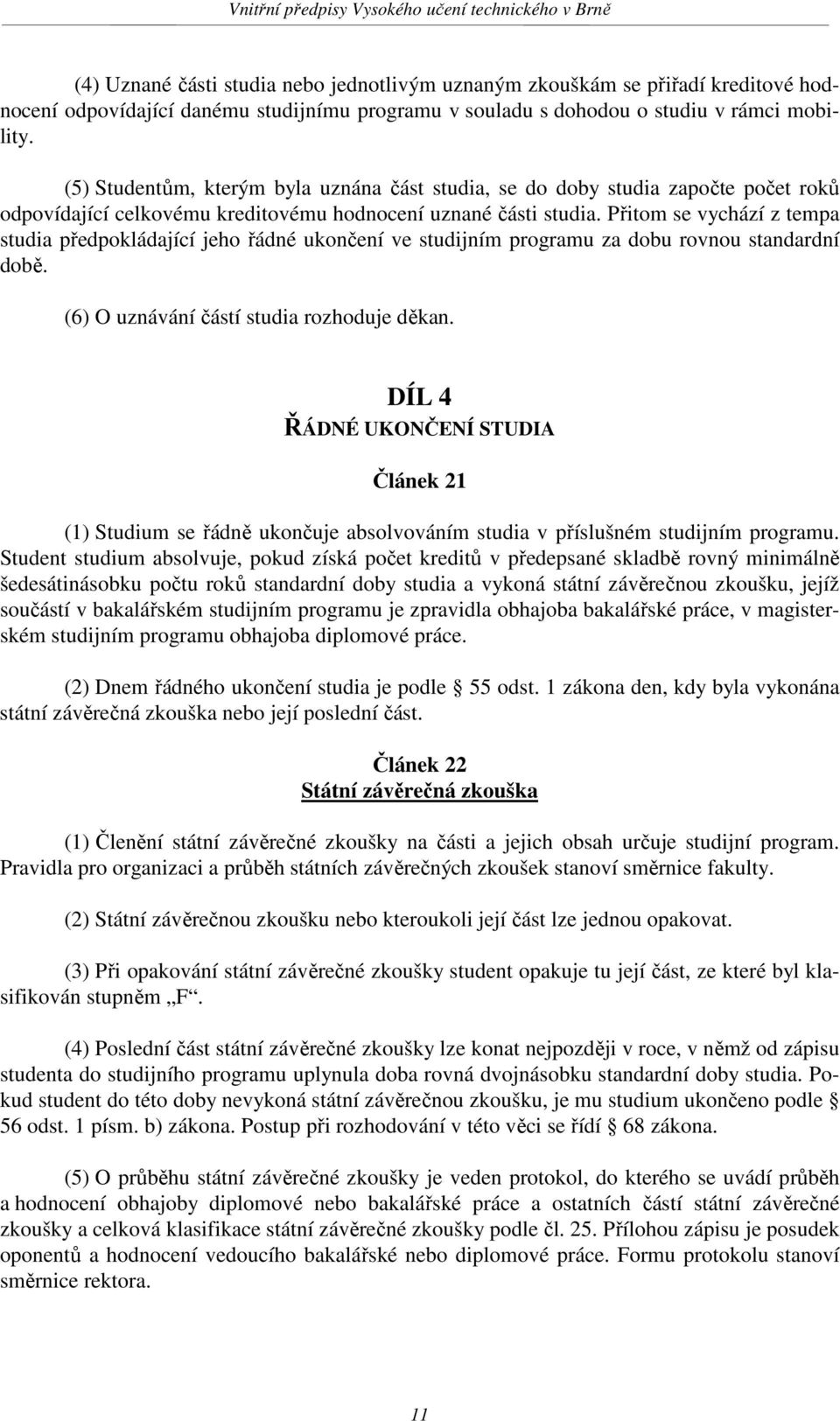 Přitom se vychází z tempa studia předpokládající jeho řádné ukončení ve studijním programu za dobu rovnou standardní době. (6) O uznávání částí studia rozhoduje děkan.