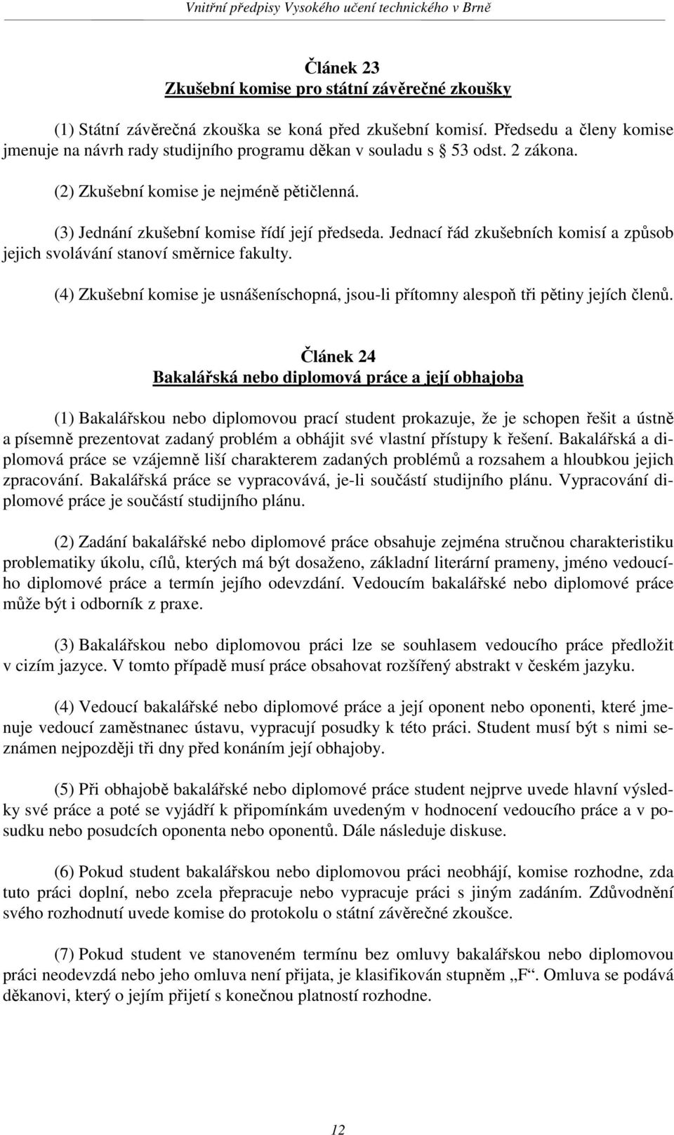 Jednací řád zkušebních komisí a způsob jejich svolávání stanoví směrnice fakulty. (4) Zkušební komise je usnášeníschopná, jsou-li přítomny alespoň tři pětiny jejích členů.