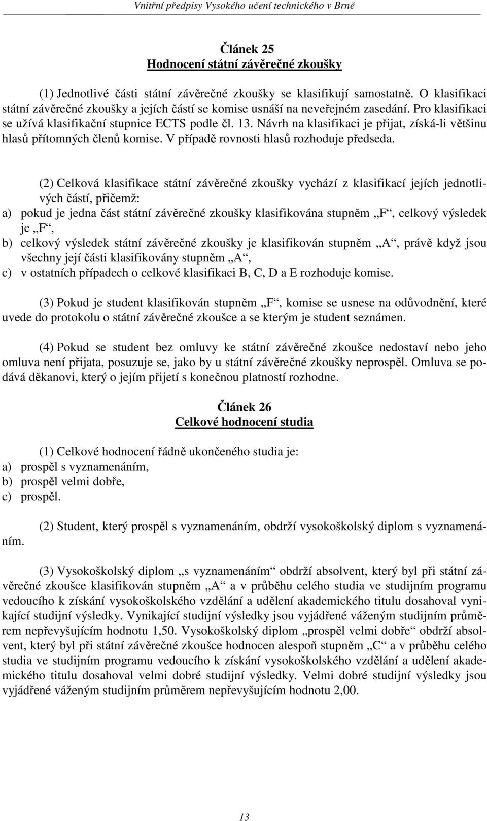 Návrh na klasifikaci je přijat, získá-li většinu hlasů přítomných členů komise. V případě rovnosti hlasů rozhoduje předseda.