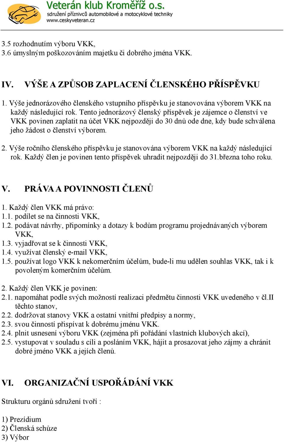 Tento jednorázový členský příspěvek je zájemce o členství ve VKK povinen zaplatit na účet VKK nejpozději do 30 dnů ode dne, kdy bude schválena jeho žádost o členství výborem. 2.