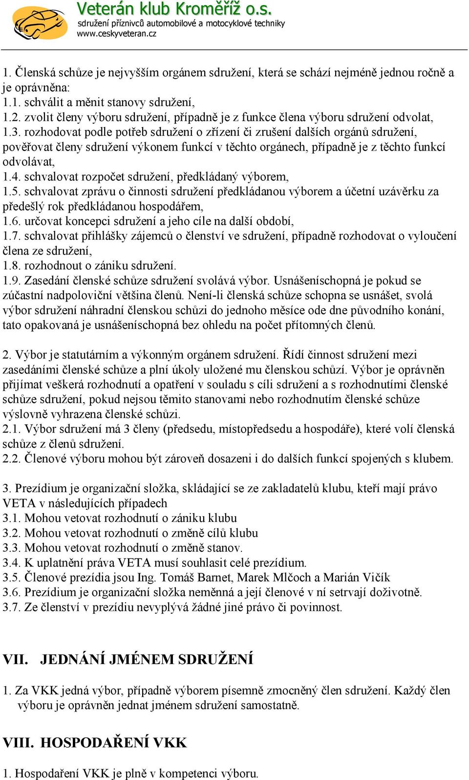 rozhodovat podle potřeb sdružení o zřízení či zrušení dalších orgánů sdružení, pověřovat členy sdružení výkonem funkcí v těchto orgánech, případně je z těchto funkcí odvolávat, 1.4.