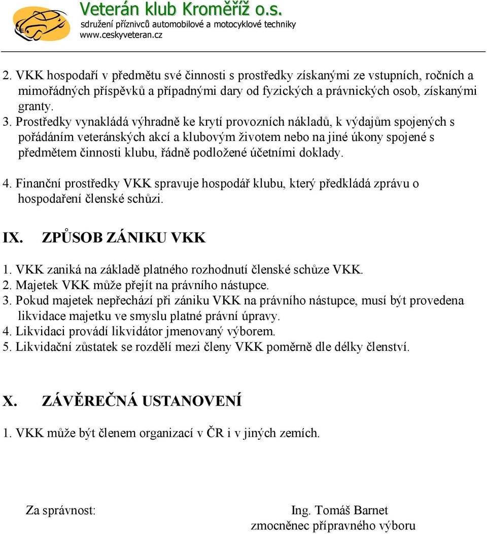 účetními doklady. 4. Finanční prostředky VKK spravuje hospodář klubu, který předkládá zprávu o hospodaření členské schůzi. IX. ZPŮSOB ZÁNIKU VKK 1.