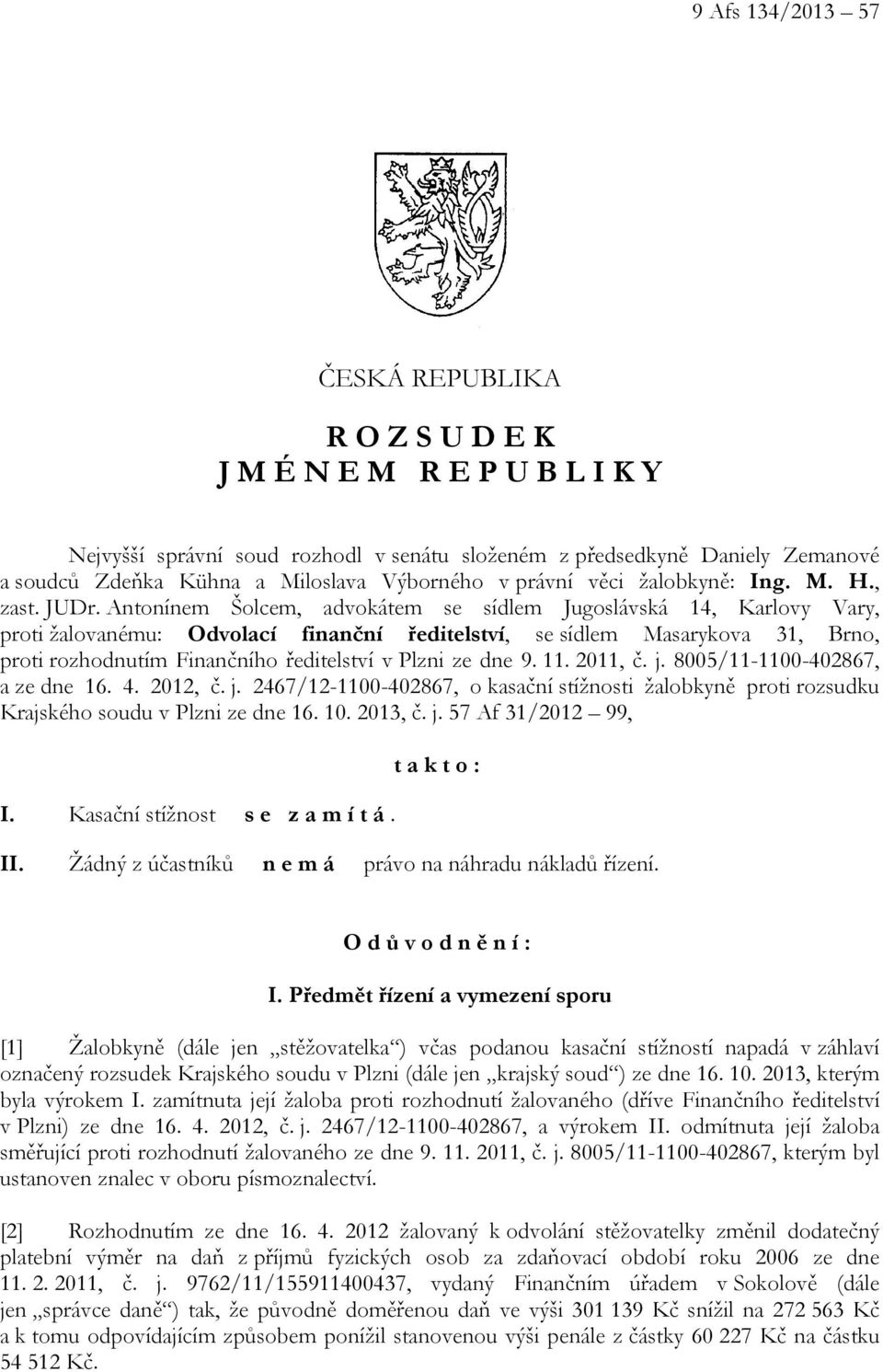 Antonínem Šolcem, advokátem se sídlem Jugoslávská 14, Karlovy Vary, proti žalovanému: Odvolací finanční ředitelství, se sídlem Masarykova 31, Brno, proti rozhodnutím Finančního ředitelství v Plzni ze