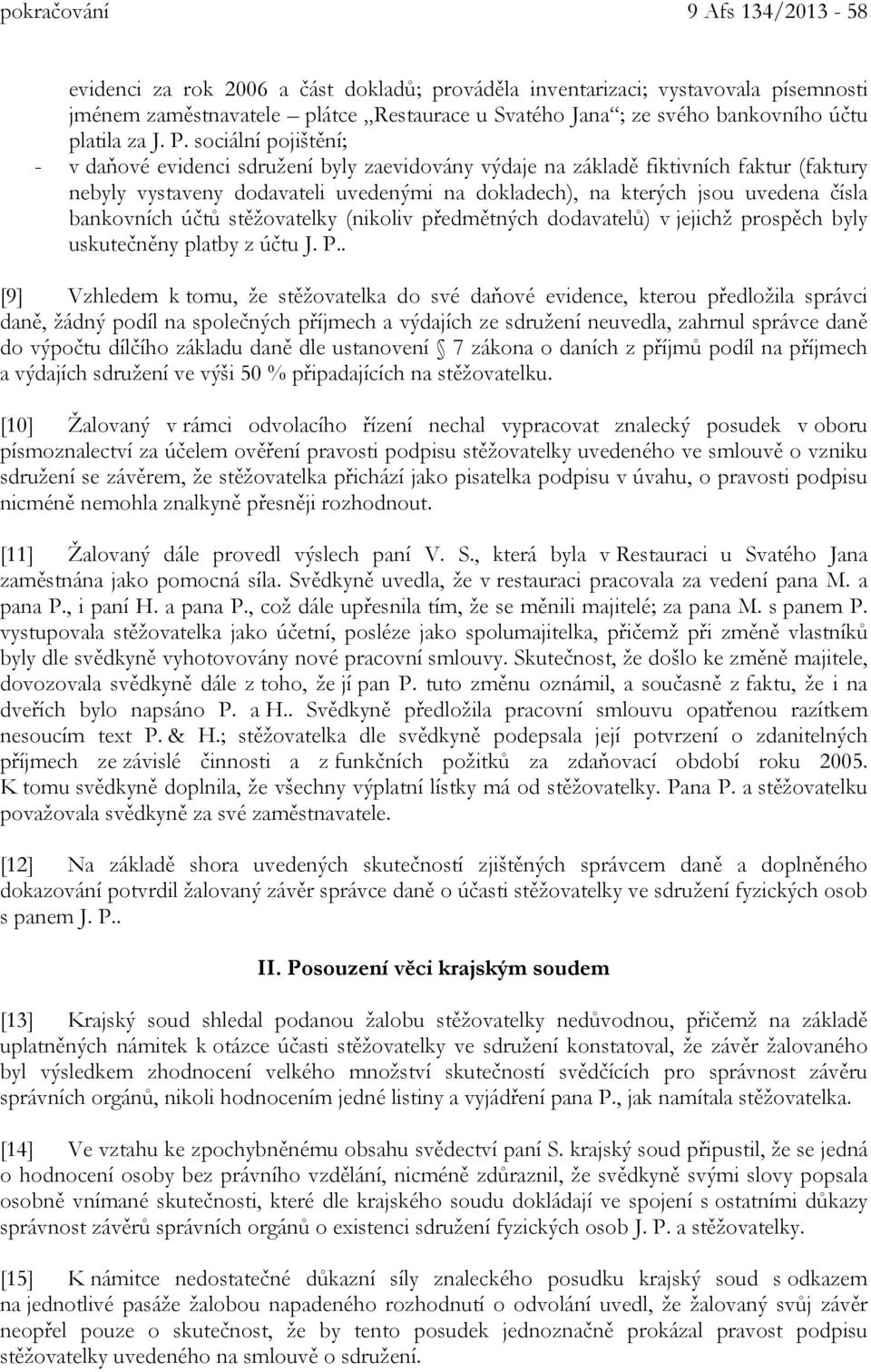 sociální pojištění; - v daňové evidenci sdružení byly zaevidovány výdaje na základě fiktivních faktur (faktury nebyly vystaveny dodavateli uvedenými na dokladech), na kterých jsou uvedena čísla
