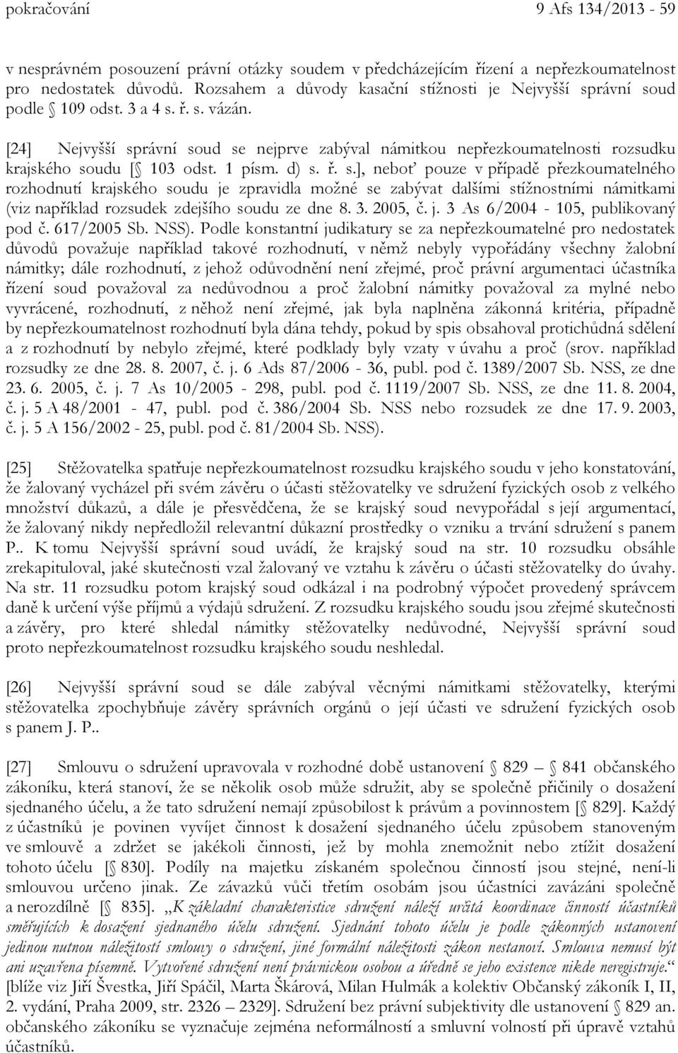 [24] Nejvyšší správní soud se nejprve zabýval námitkou nepřezkoumatelnosti rozsudku krajského soudu [ 103 odst. 1 písm. d) s. ř. s.], neboť pouze v případě přezkoumatelného rozhodnutí krajského soudu je zpravidla možné se zabývat dalšími stížnostními námitkami (viz například rozsudek zdejšího soudu ze dne 8.