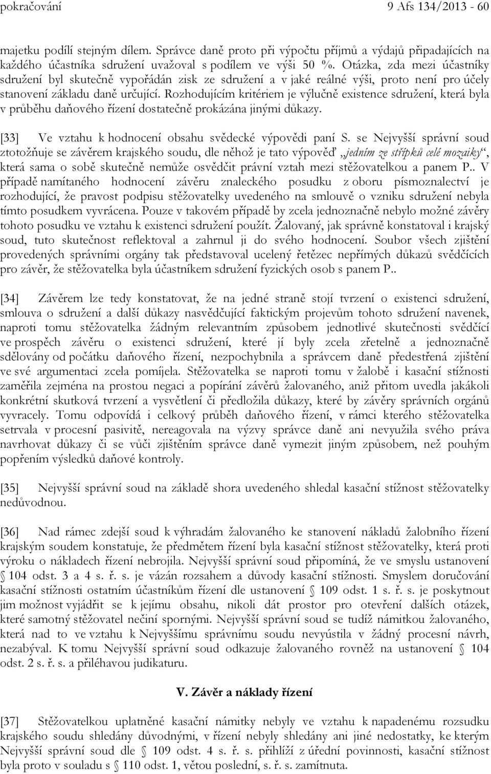 Rozhodujícím kritériem je výlučně existence sdružení, která byla v průběhu daňového řízení dostatečně prokázána jinými důkazy. [33] Ve vztahu k hodnocení obsahu svědecké výpovědi paní S.