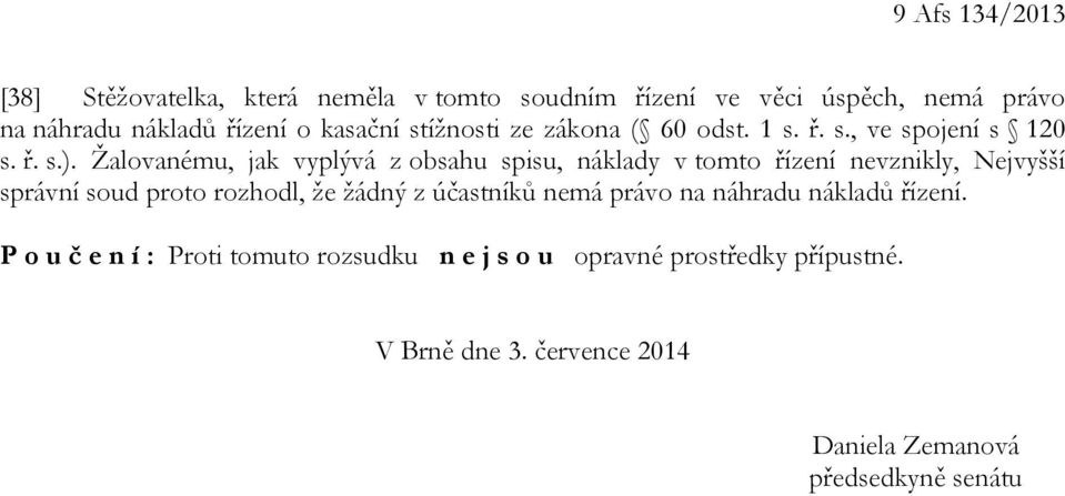 Žalovanému, jak vyplývá z obsahu spisu, náklady v tomto řízení nevznikly, Nejvyšší správní soud proto rozhodl, že žádný z