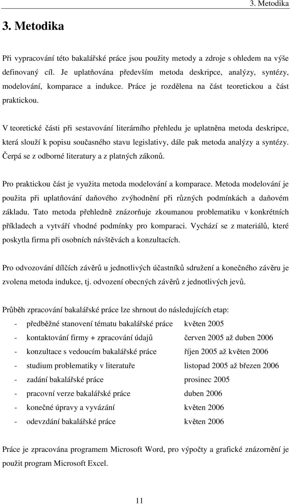 V teoretické části při sestavování literárního přehledu je uplatněna metoda deskripce, která slouží k popisu současného stavu legislativy, dále pak metoda analýzy a syntézy.
