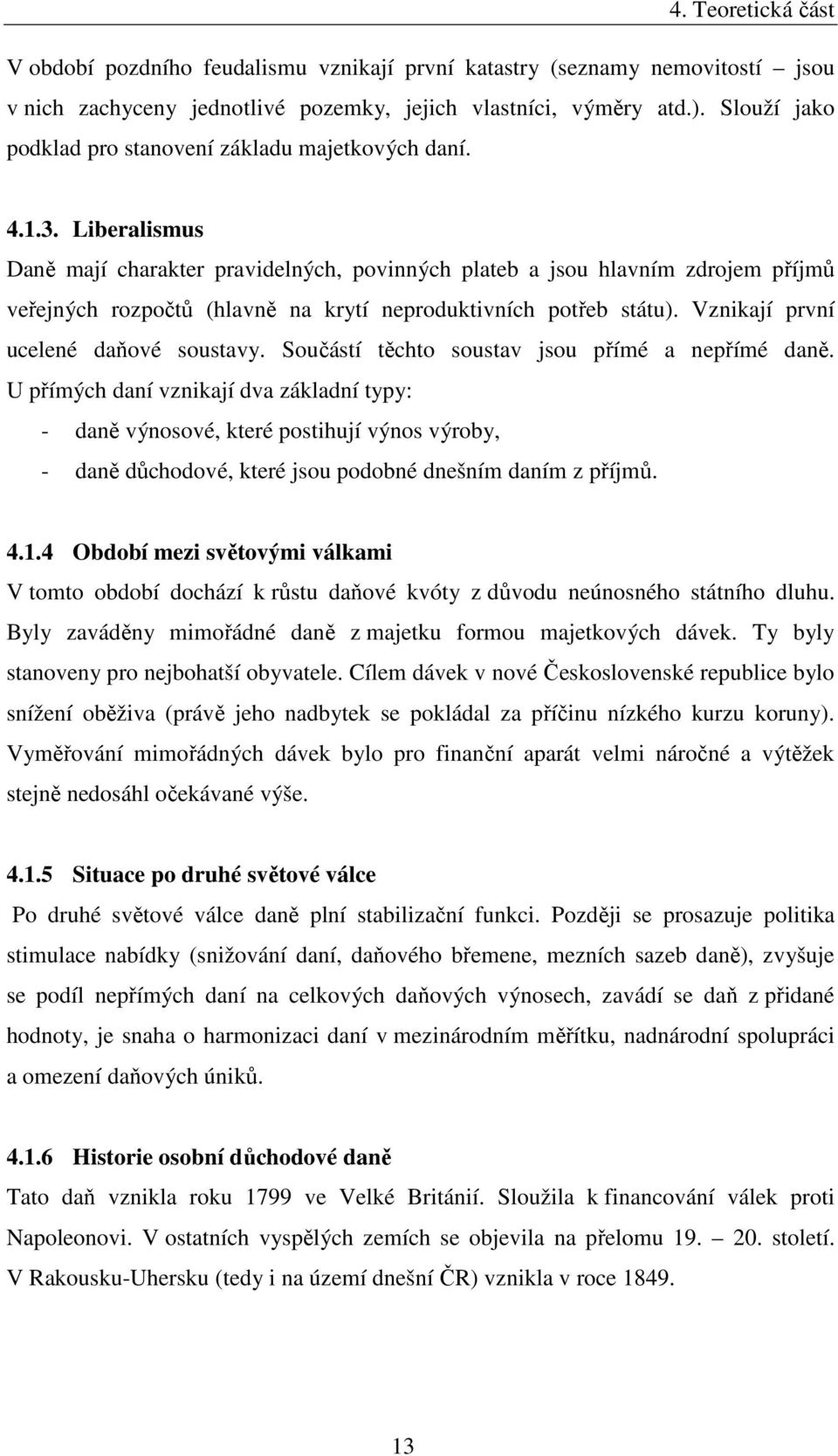 Liberalismus Daně mají charakter pravidelných, povinných plateb a jsou hlavním zdrojem příjmů veřejných rozpočtů (hlavně na krytí neproduktivních potřeb státu). Vznikají první ucelené daňové soustavy.
