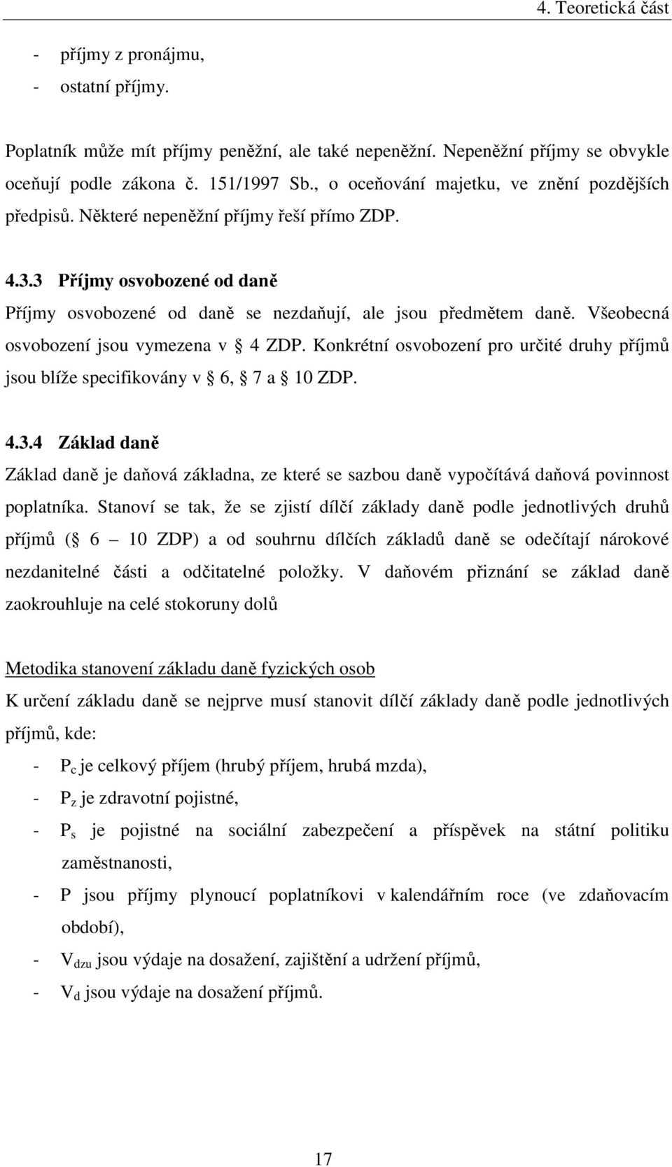 Všeobecná osvobození jsou vymezena v 4 ZDP. Konkrétní osvobození pro určité druhy příjmů jsou blíže specifikovány v 6, 7 a 10 ZDP. 4.3.