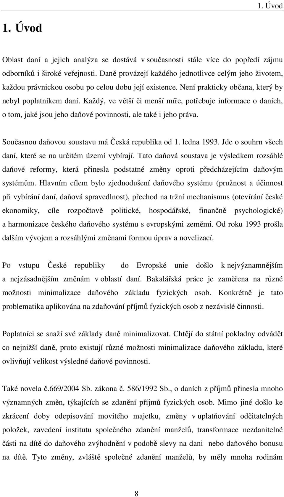 Každý, ve větší či menší míře, potřebuje informace o daních, o tom, jaké jsou jeho daňové povinnosti, ale také i jeho práva. Současnou daňovou soustavu má Česká republika od 1. ledna 1993.